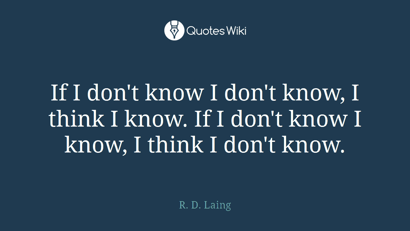 If I don't know I don't know, I think I know. If I don't know I know, I think I don't know.