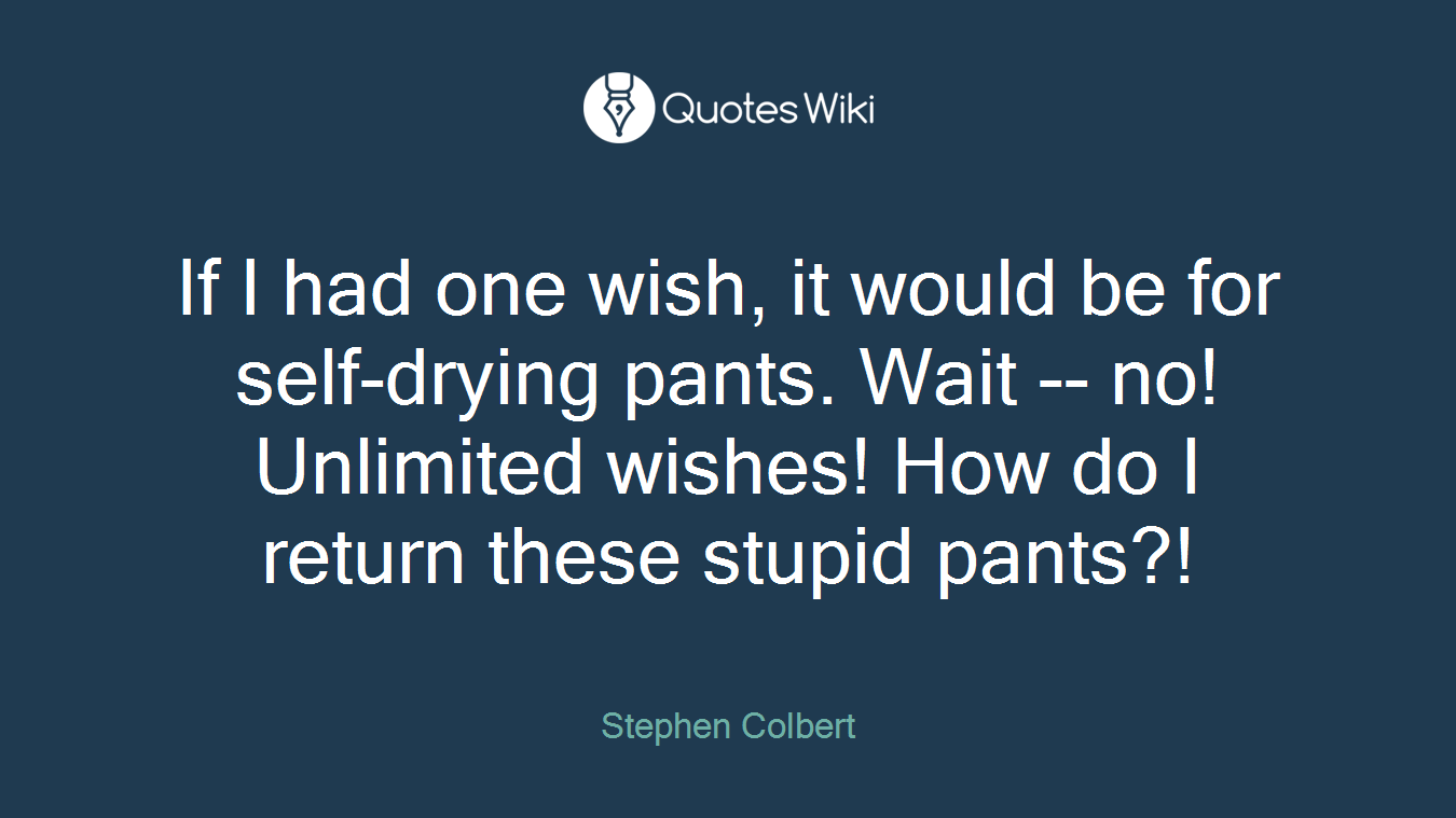 If I had one wish, it would be for self-drying pants. Wait -- no! Unlimited wishes! How do I return these stupid pants?!