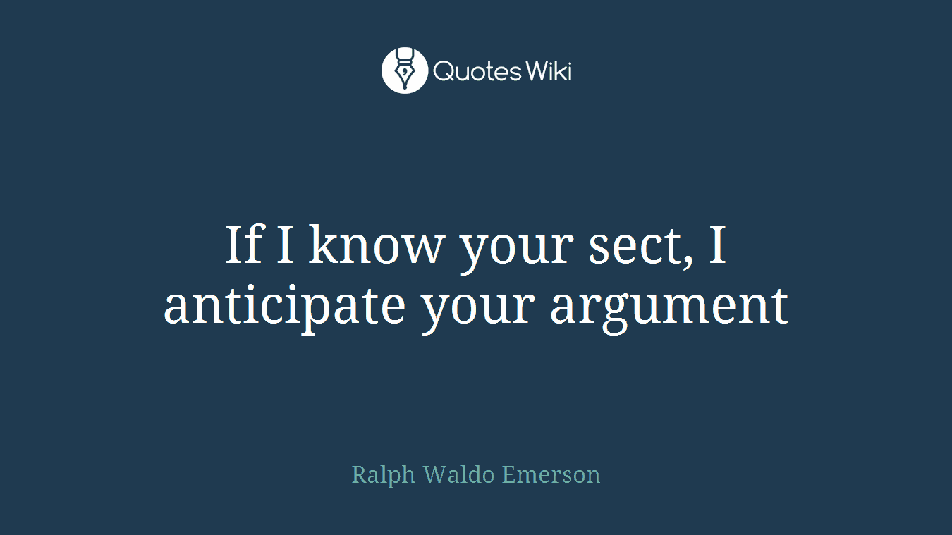 If I know your sect, I anticipate your argument