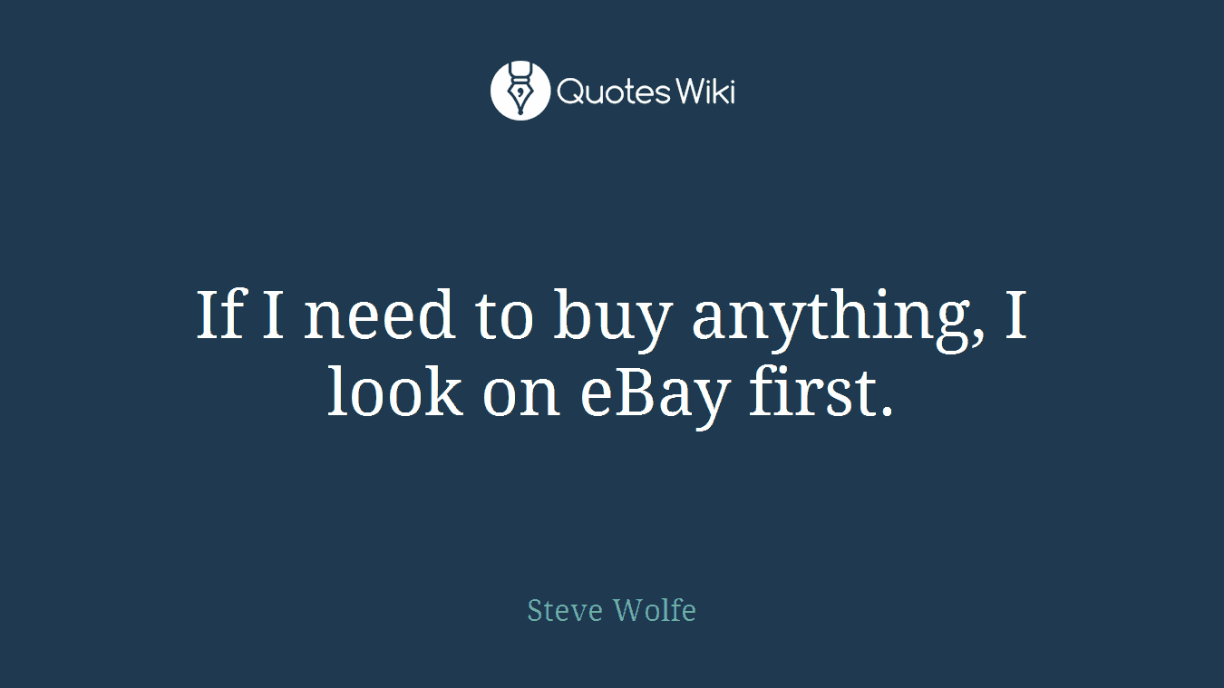 If I need to buy anything, I look on eBay first.