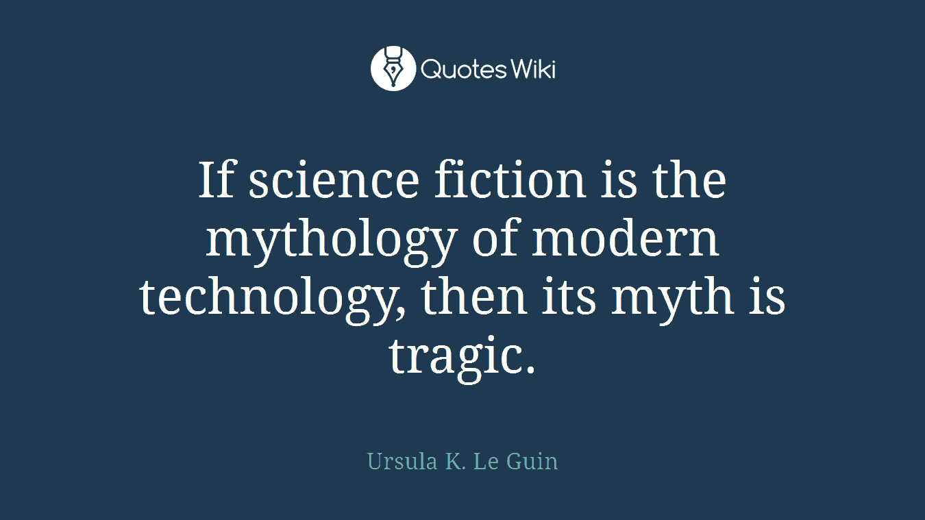If science fiction is the mythology of modern technology, then its myth is tragic.
