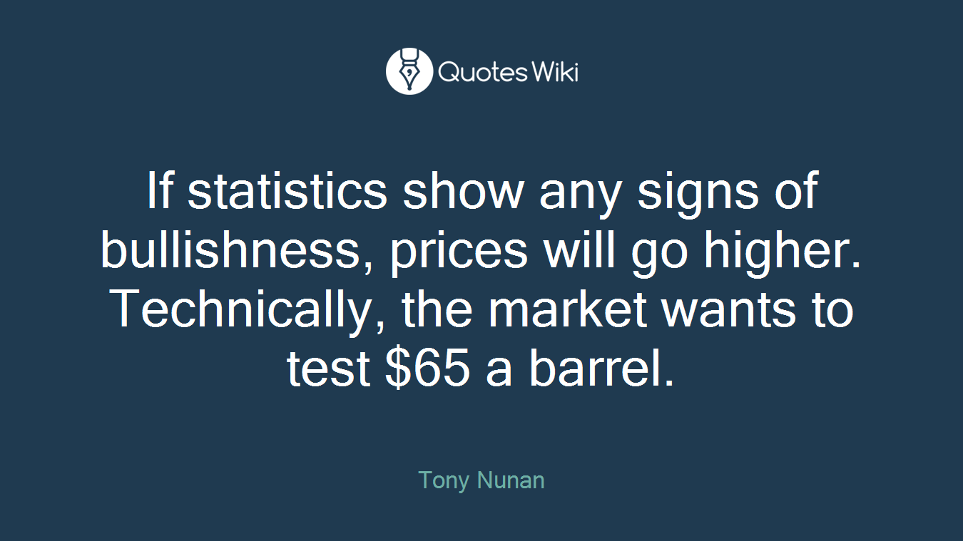 If statistics show any signs of bullishness, prices will go higher. Technically, the market wants to test $65 a barrel.
