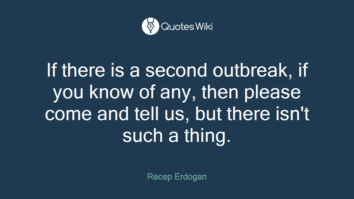 If there is a second outbreak, if you know of any, then please come and tell us, but there isn't such a thing.