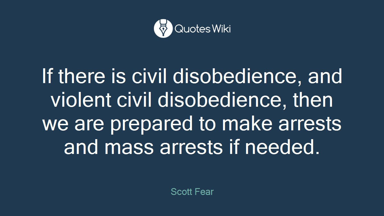 If there is civil disobedience, and violent civil disobedience, then we are prepared to make arrests and mass arrests if needed.