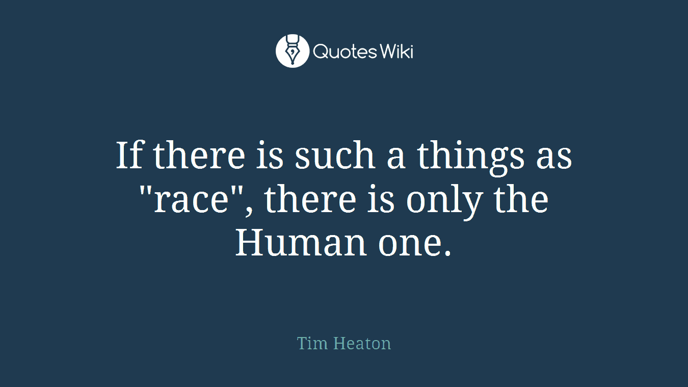 If there is such a things as "race", there is only the Human one.