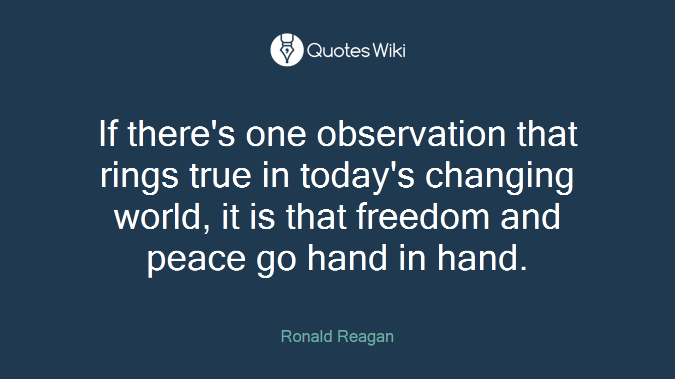 If there's one observation that rings true in today's changing world, it is that freedom and peace go hand in hand.