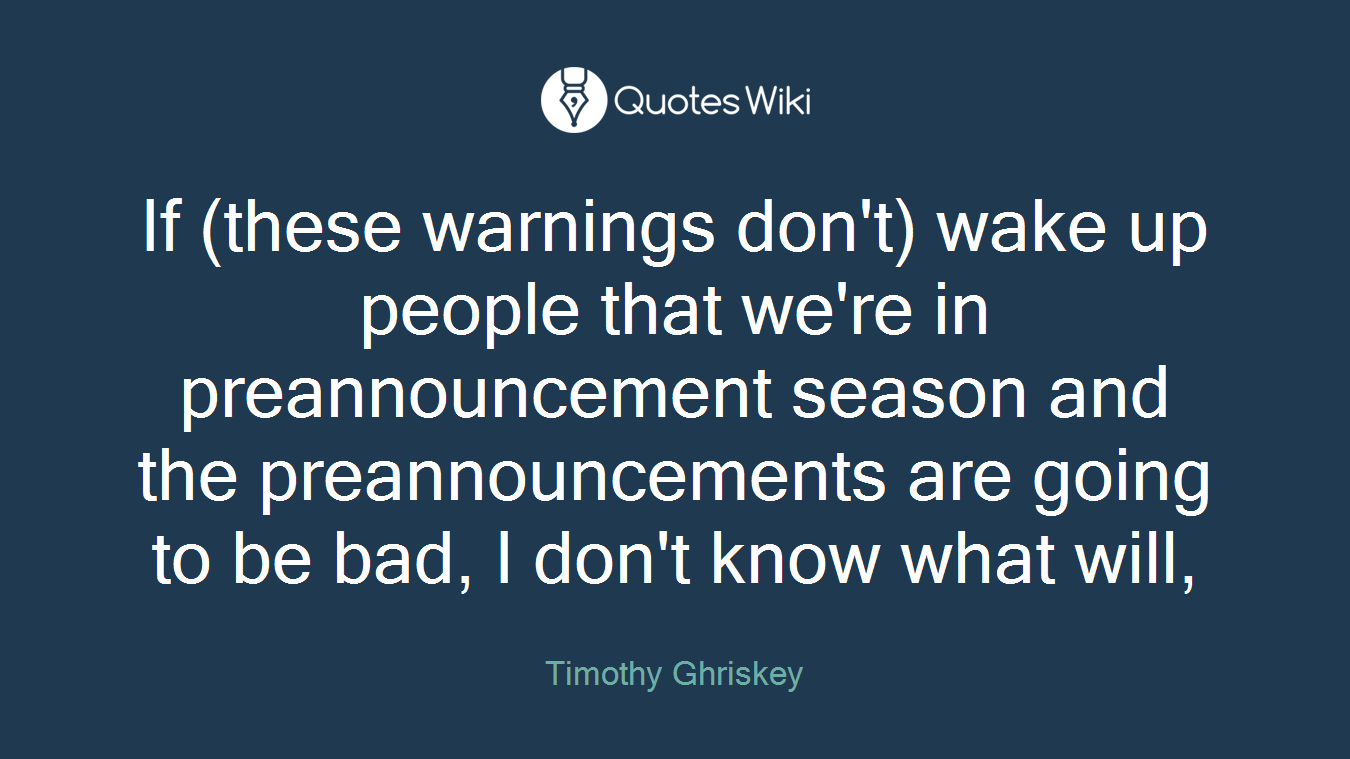If (these warnings don't) wake up people that we're in preannouncement season and the preannouncements are going to be bad, I don't know what will,