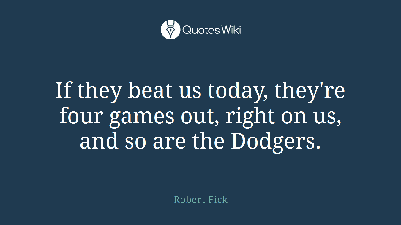 If they beat us today, they're four games out, right on us, and so are the Dodgers.