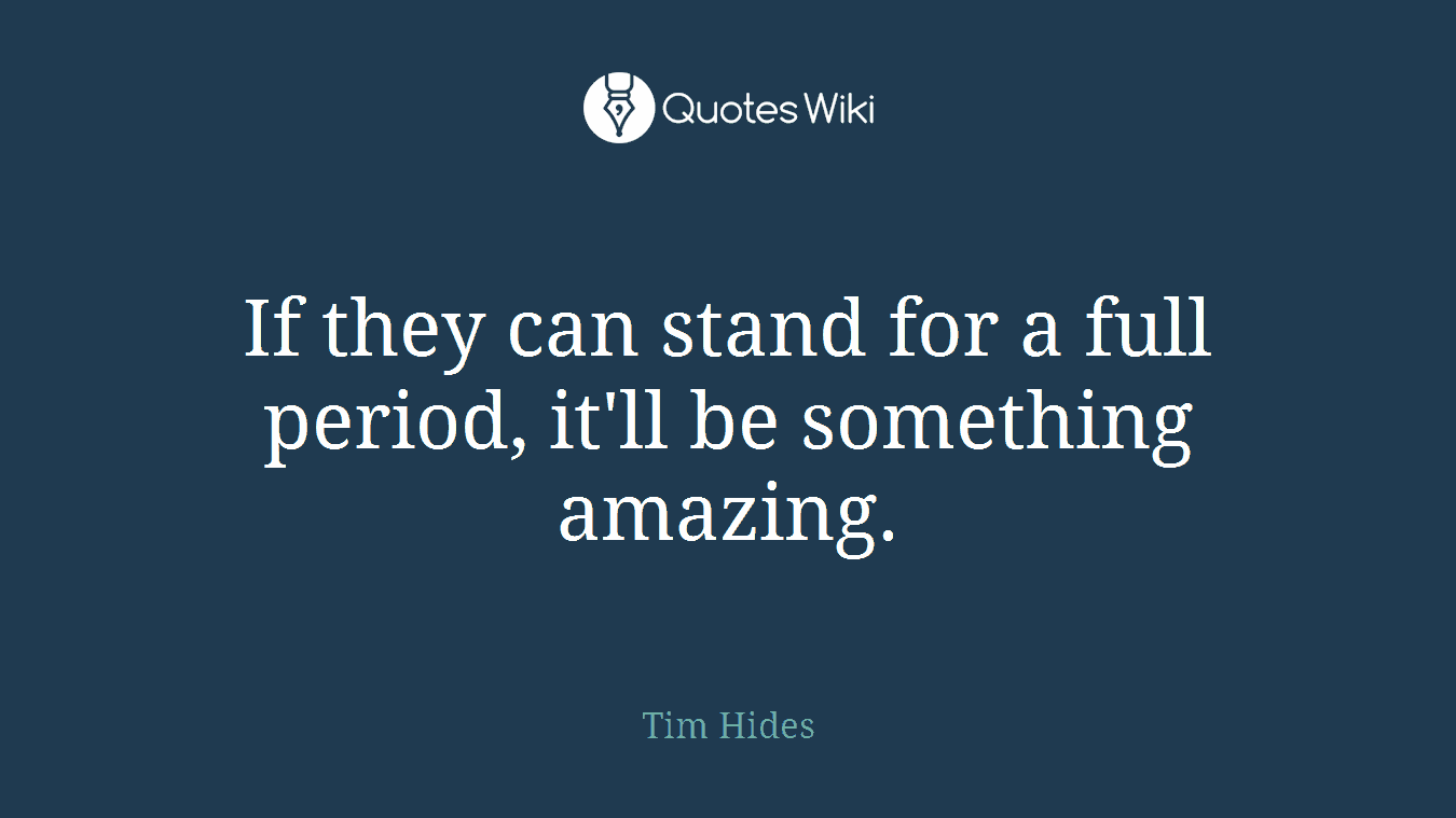 If they can stand for a full period, it'll be something amazing.
