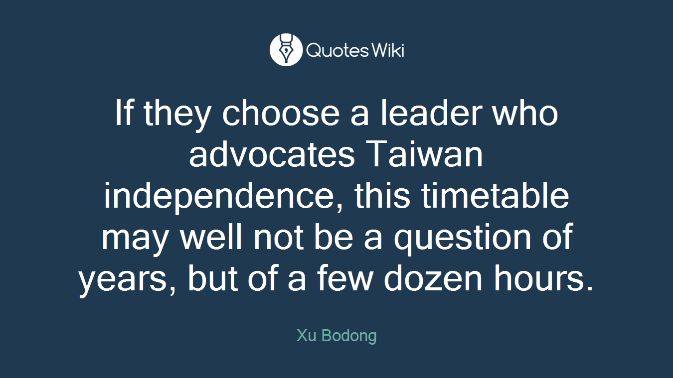 If they choose a leader who advocates Taiwan independence, this timetable may well not be a question of years, but of a few dozen hours.