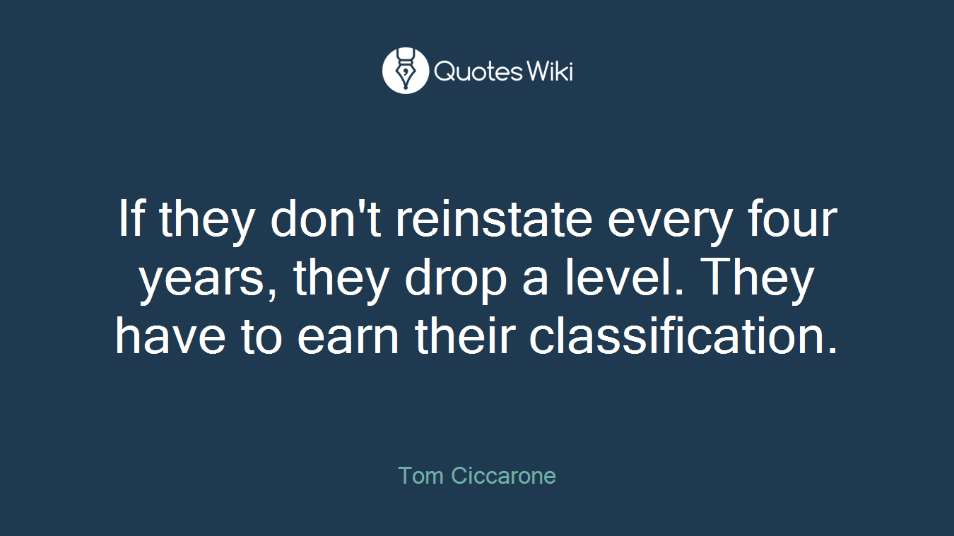 If they don't reinstate every four years, they drop a level. They have to earn their classification.