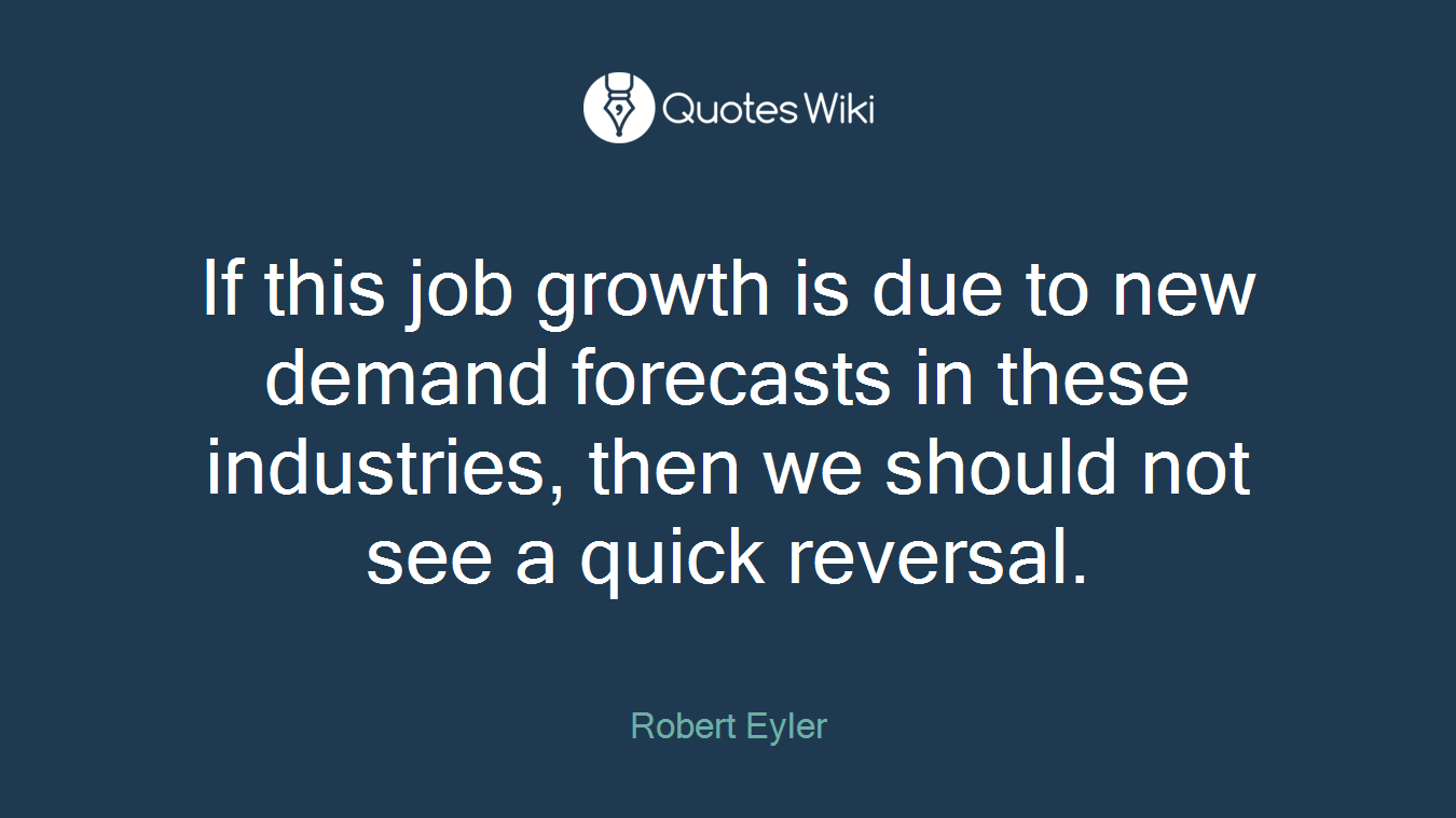 If this job growth is due to new demand forecasts in these industries, then we should not see a quick reversal.