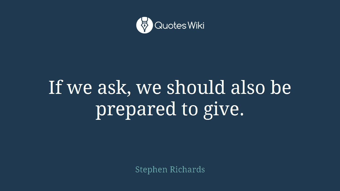 If we ask, we should also be prepared to give.