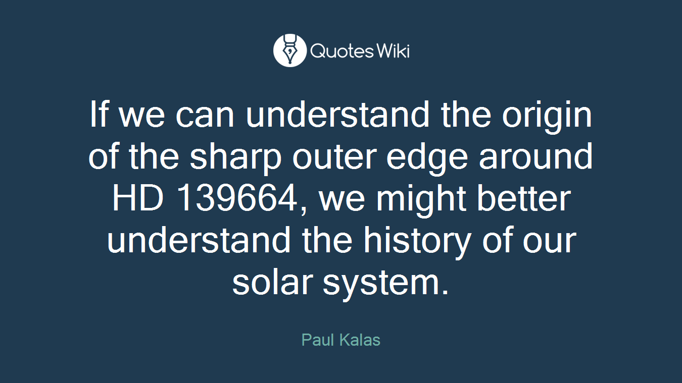 If we can understand the origin of the sharp outer edge around HD 139664, we might better understand the history of our solar system.