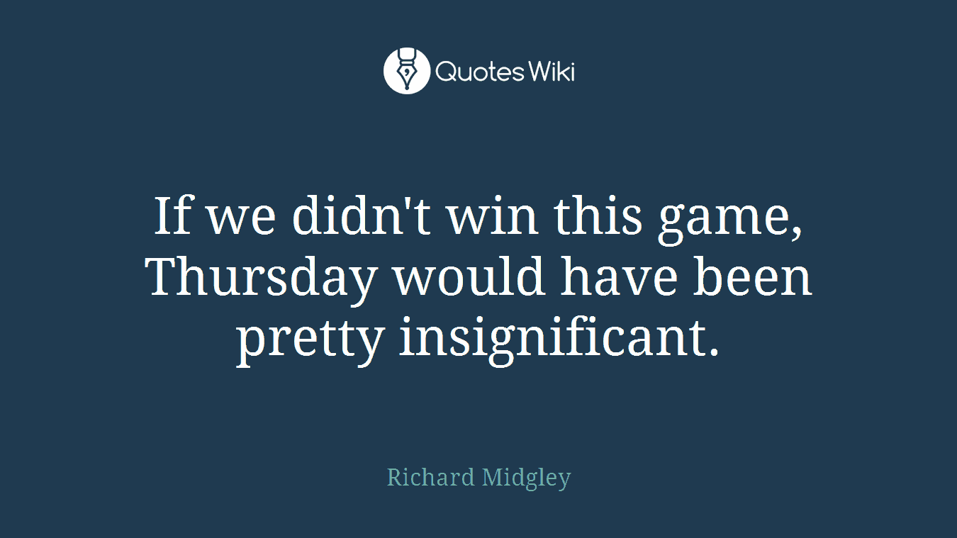 If we didn't win this game, Thursday would have been pretty insignificant.