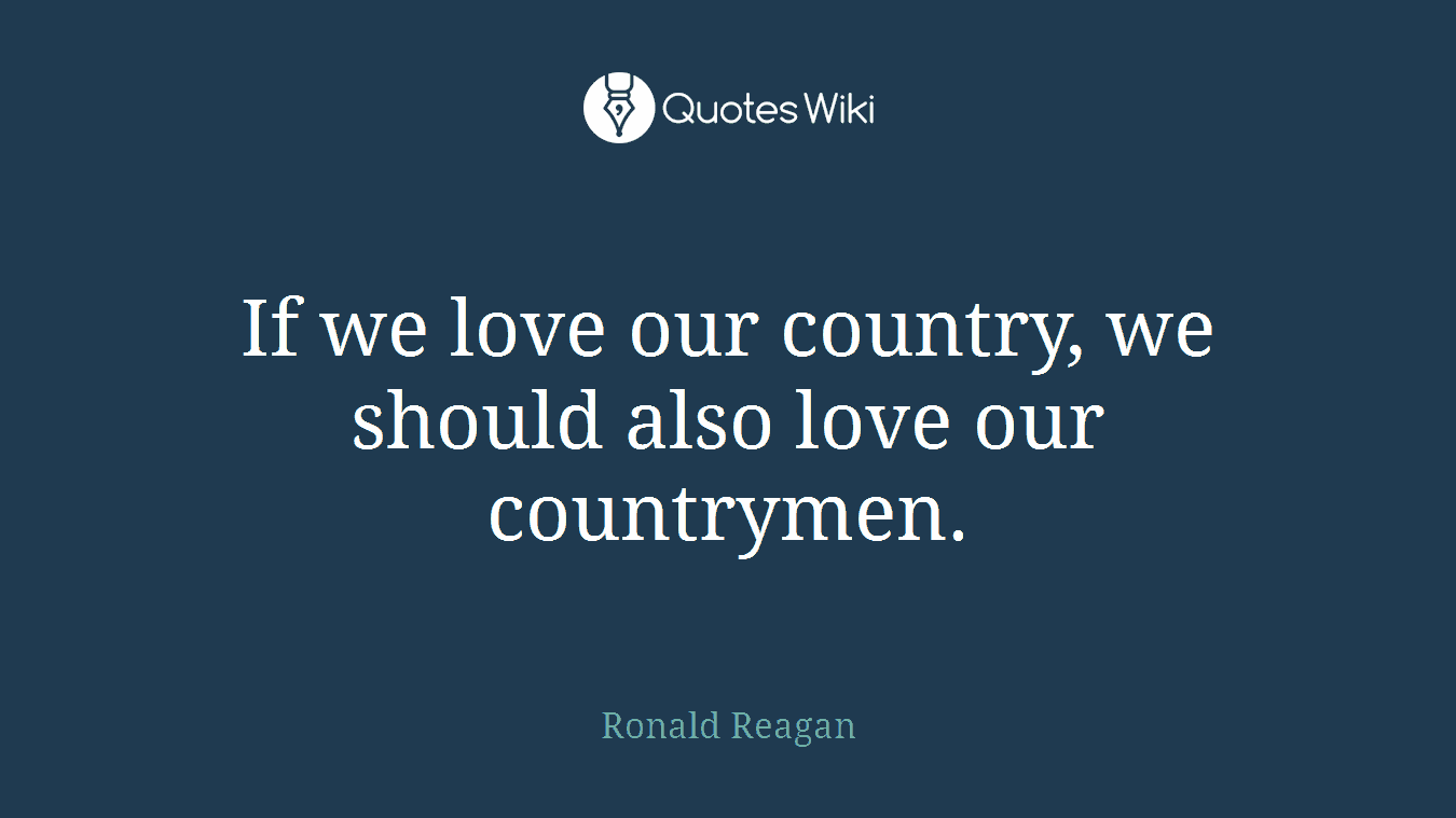 If we love our country, we should also love our countrymen.