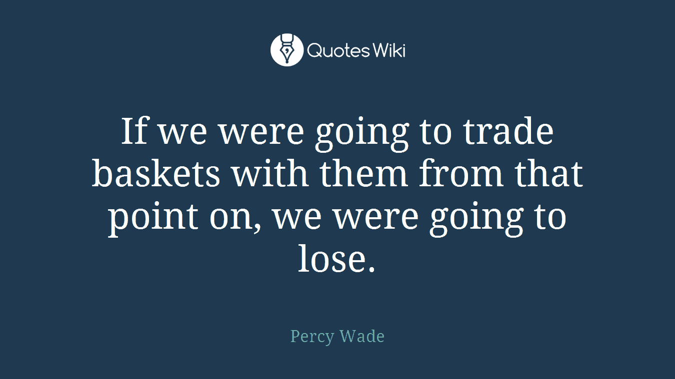 If we were going to trade baskets with them from that point on, we were going to lose.