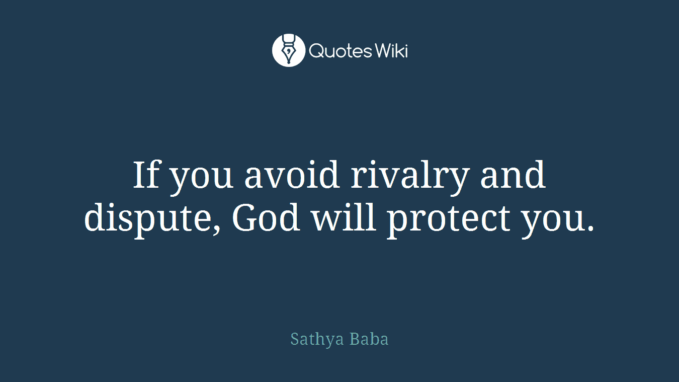 If you avoid rivalry and dispute, God will protect you.