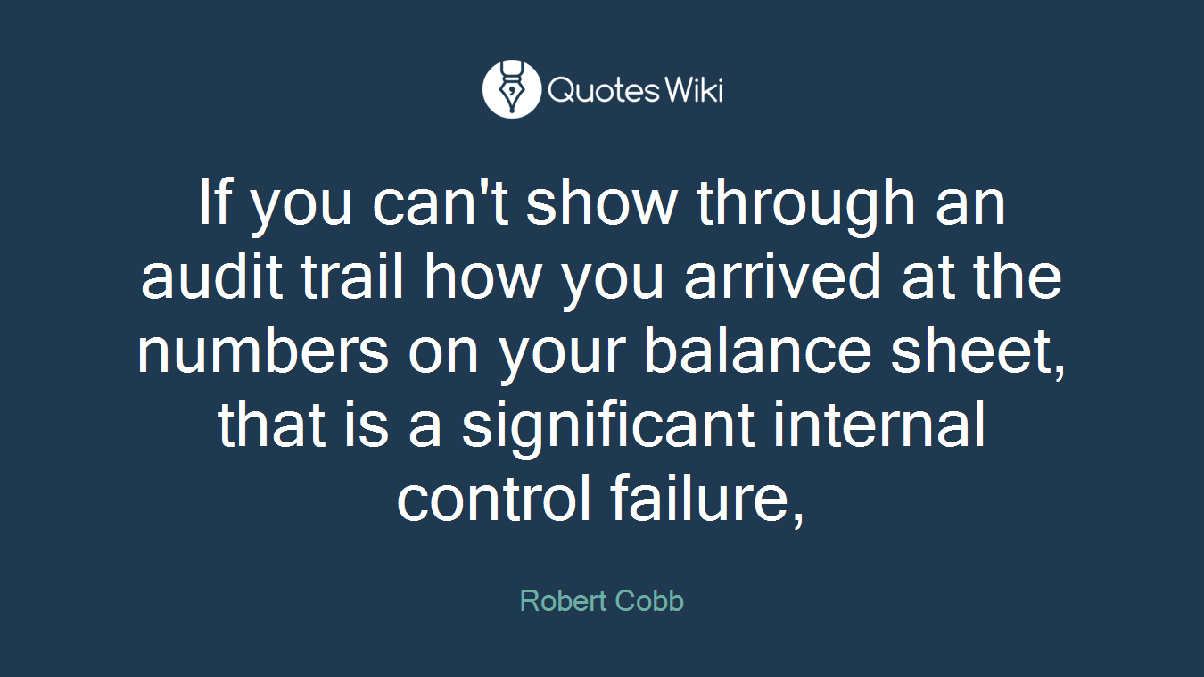 If you can't show through an audit trail how you arrived at the numbers on your balance sheet, that is a significant internal control failure,