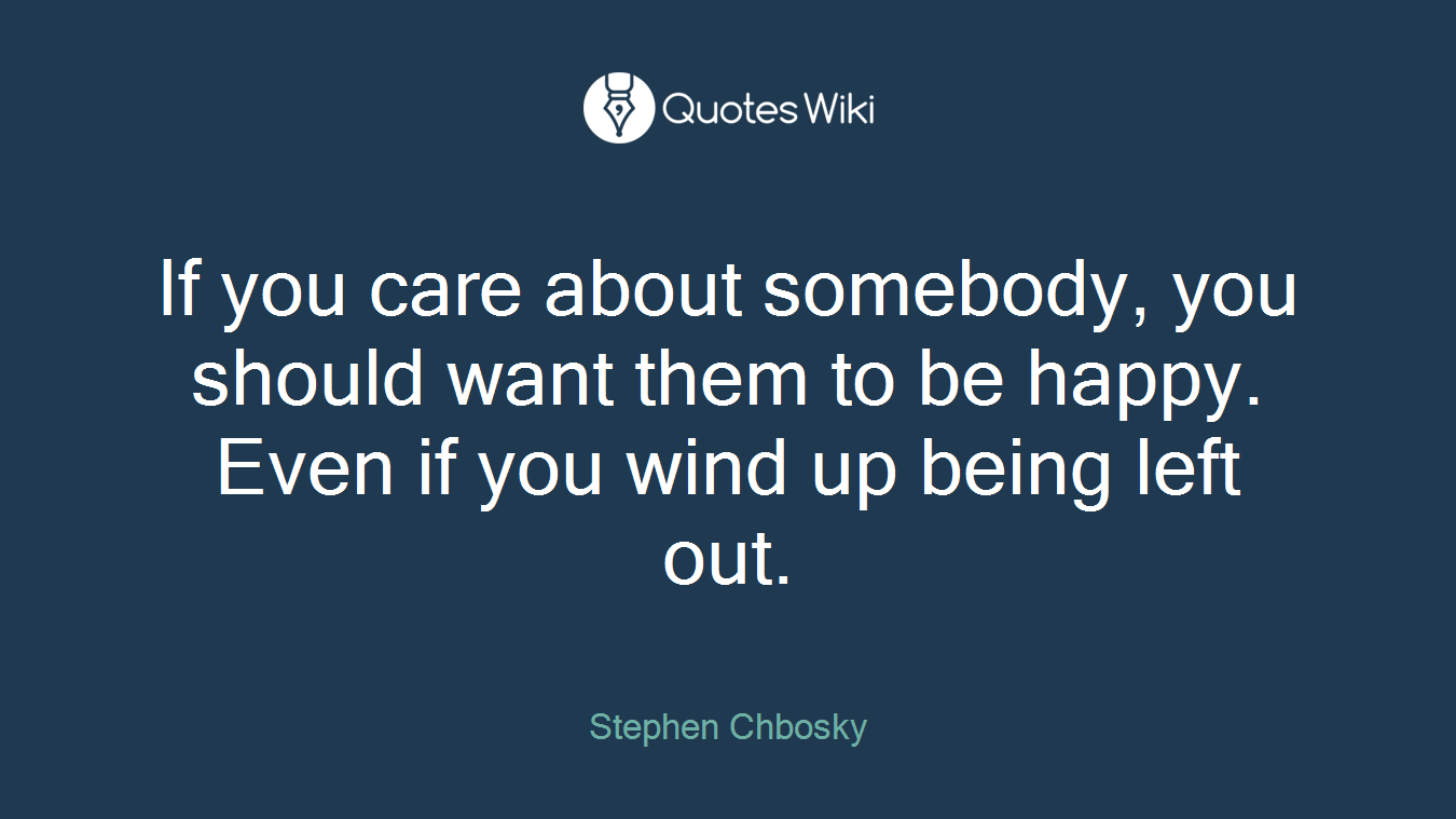 If you care about somebody, you should want them to be happy. Even if you wind up being left out.