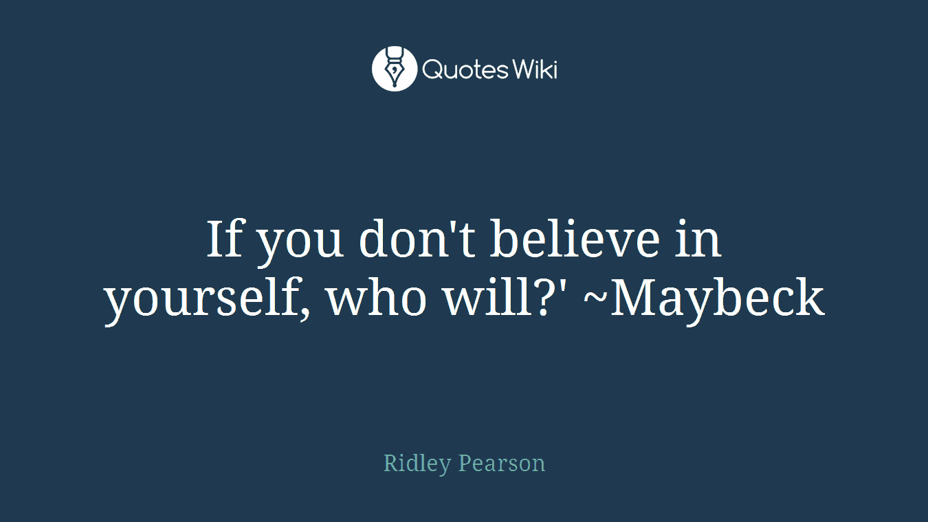 If you don't believe in yourself, who will?' ~Maybeck