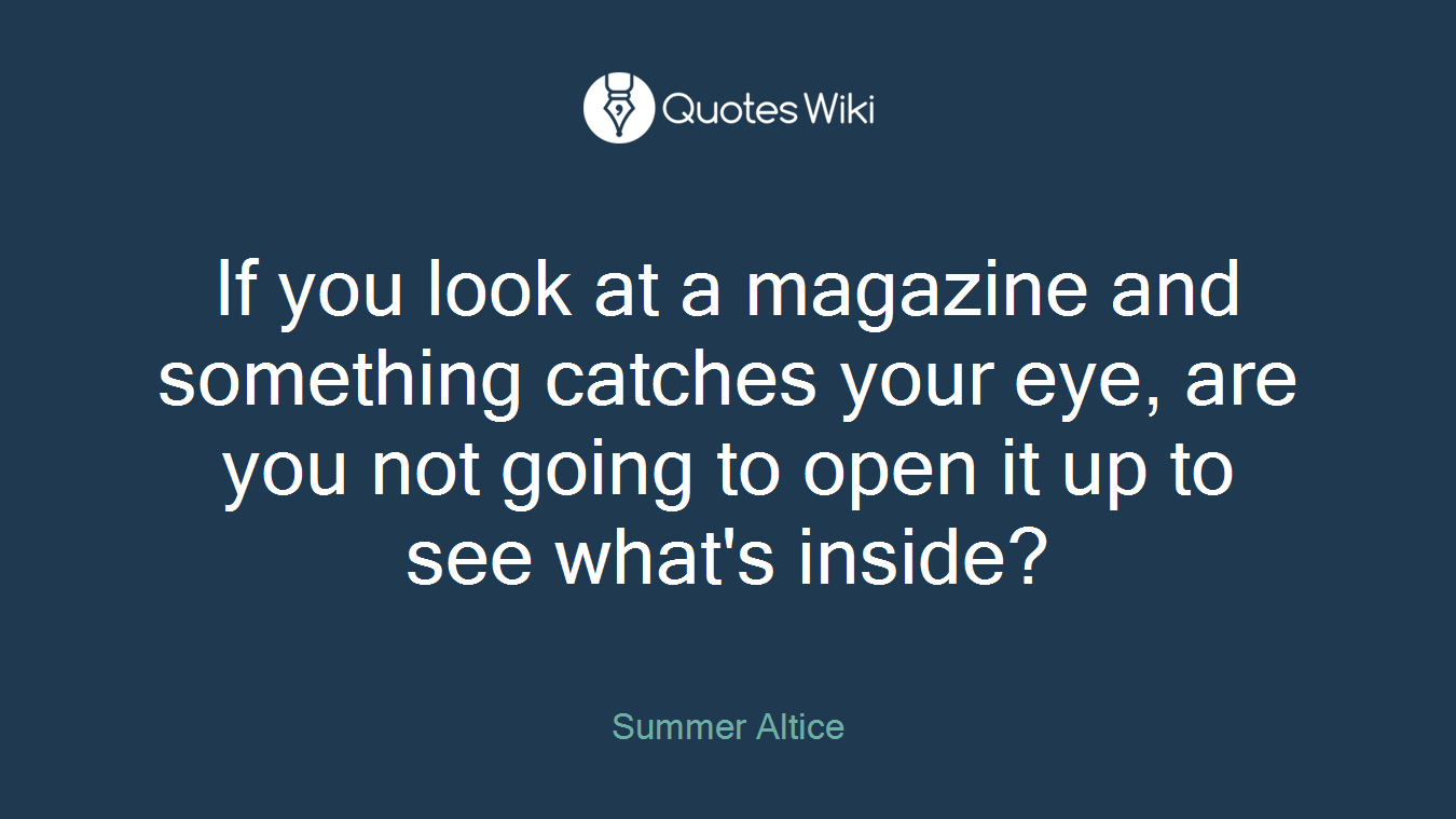 If you look at a magazine and something catches your eye, are you not going to open it up to see what's inside?