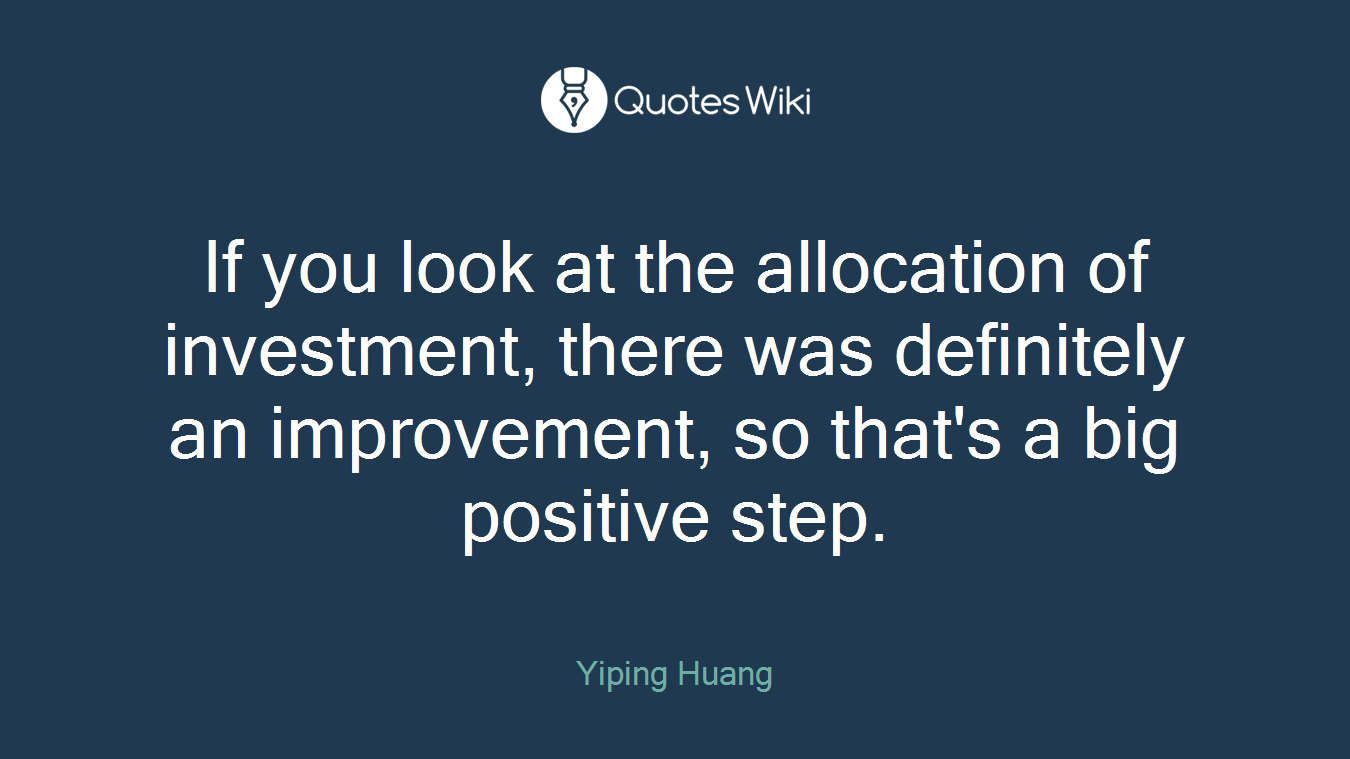 If you look at the allocation of investment, there was definitely an improvement, so that's a big positive step.
