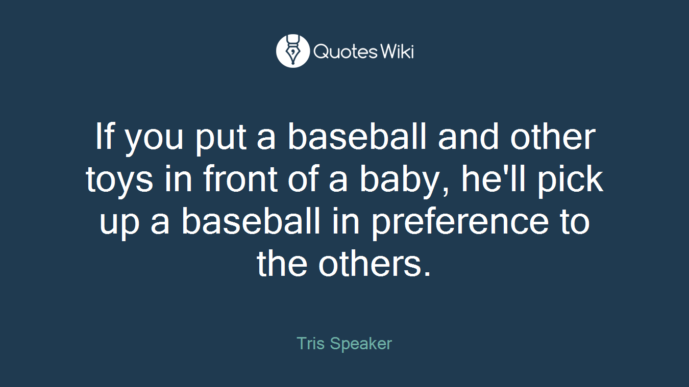 If you put a baseball and other toys in front of a baby, he'll pick up a baseball in preference to the others.