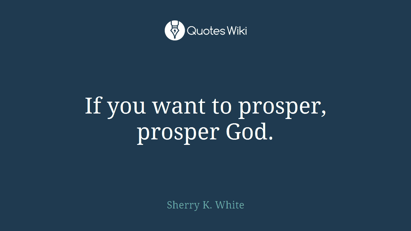 If you want to prosper, prosper God.