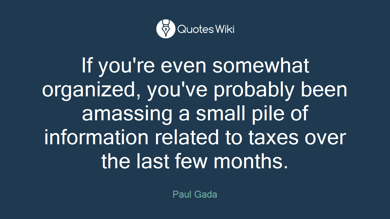 If you're even somewhat organized, you've probably been amassing a small pile of information related to taxes over the last few months.