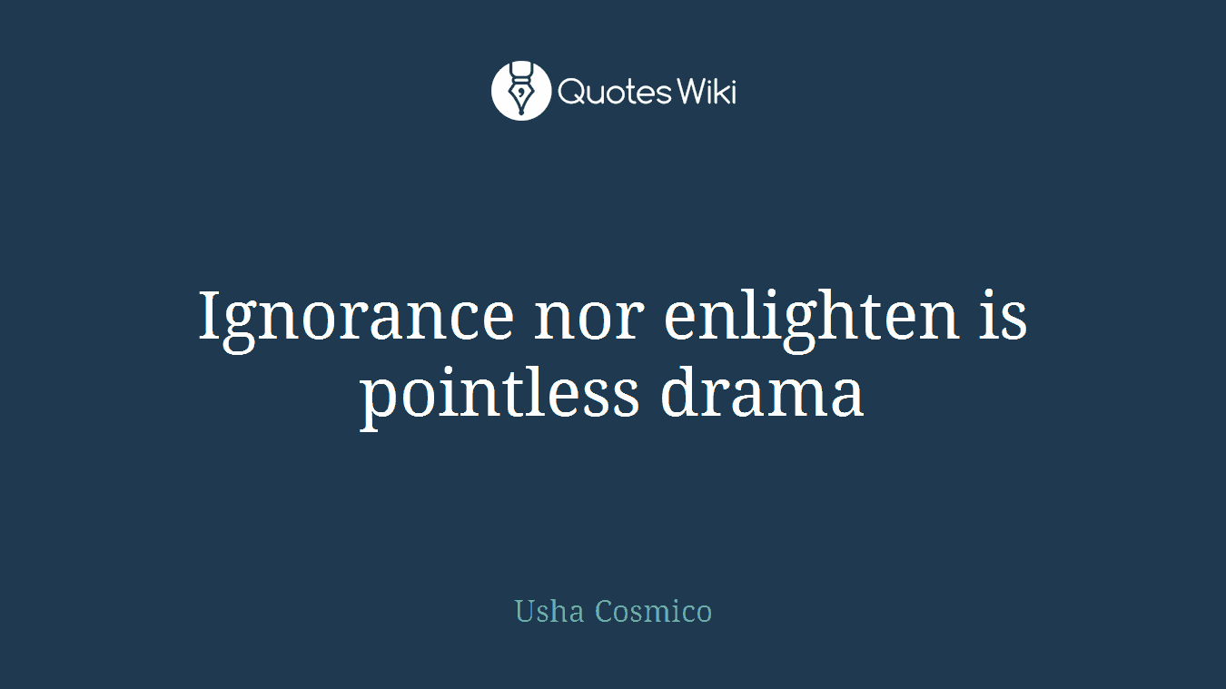 Ignorance nor enlighten is pointless drama