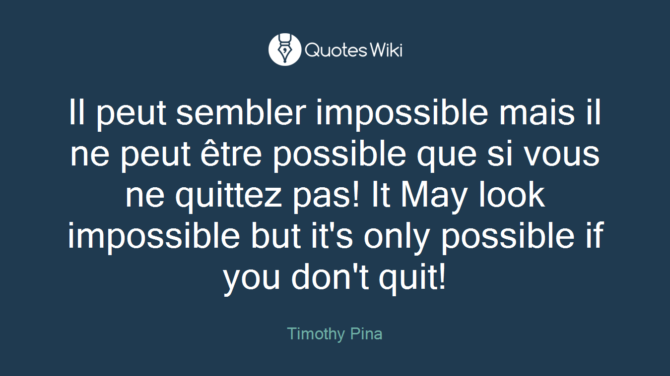 Il peut sembler impossible mais il ne peut être possible que si vous ne quittez pas! It May look impossible but it's only possible if you don't quit!