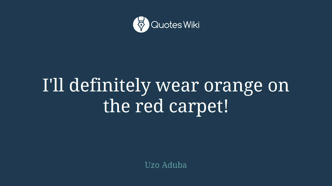 I'll definitely wear orange on the red carpet!