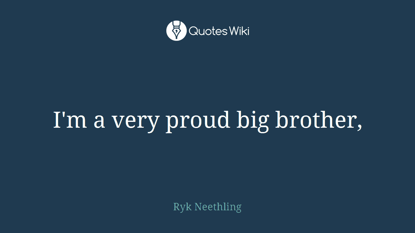 I'm a very proud big brother,