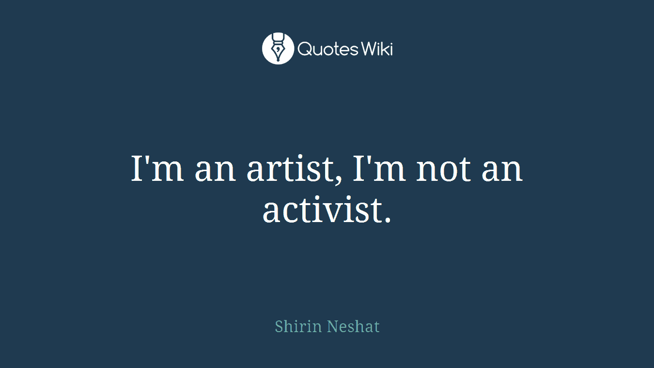 I'm an artist, I'm not an activist.