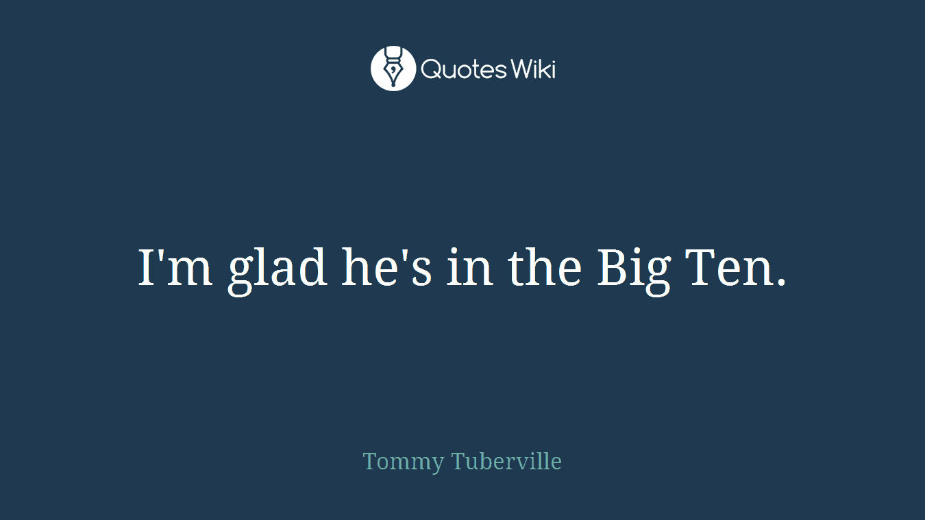 I'm glad he's in the Big Ten.