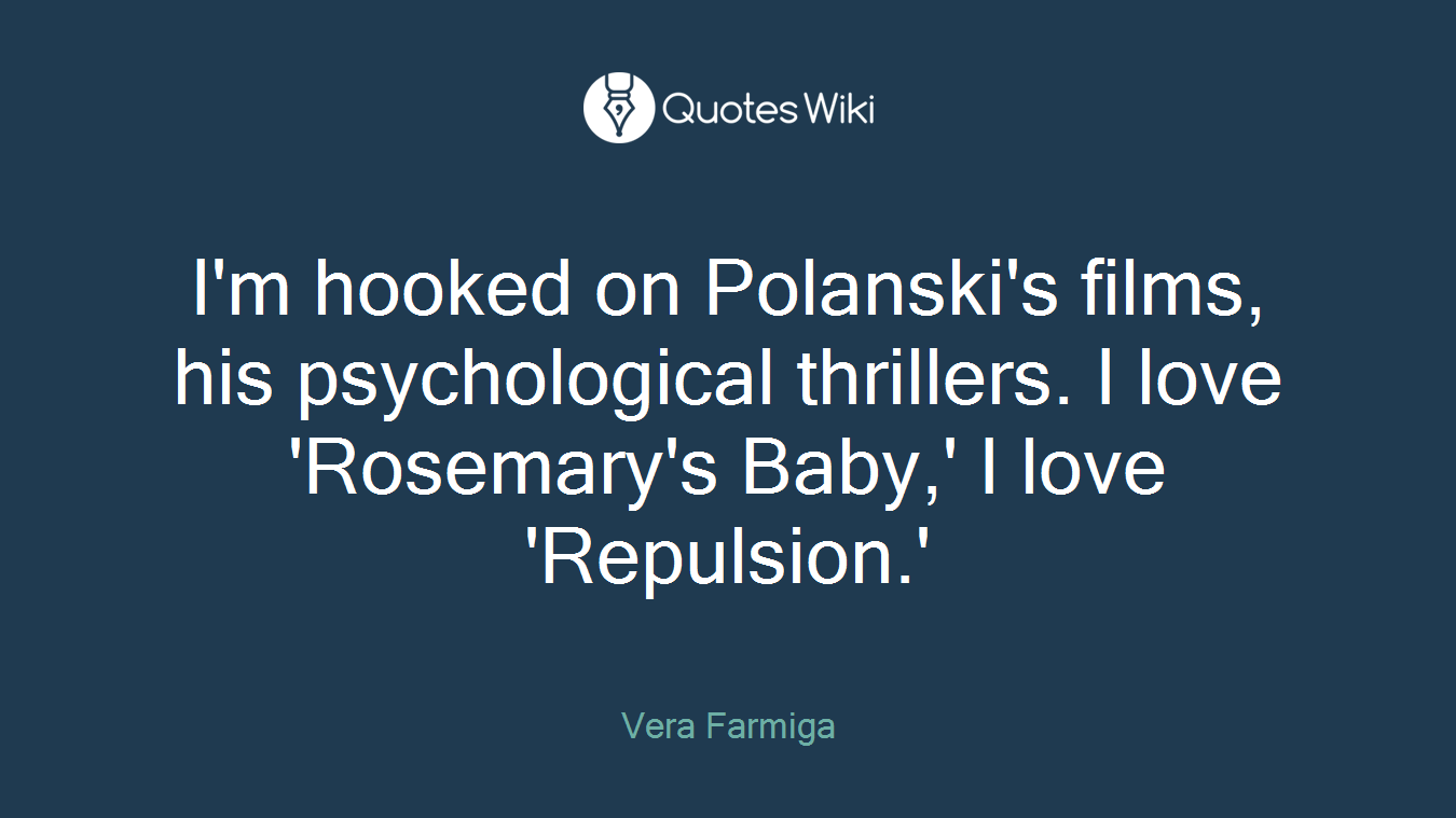 I'm hooked on Polanski's films, his psychological thrillers. I love 'Rosemary's Baby,' I love 'Repulsion.'