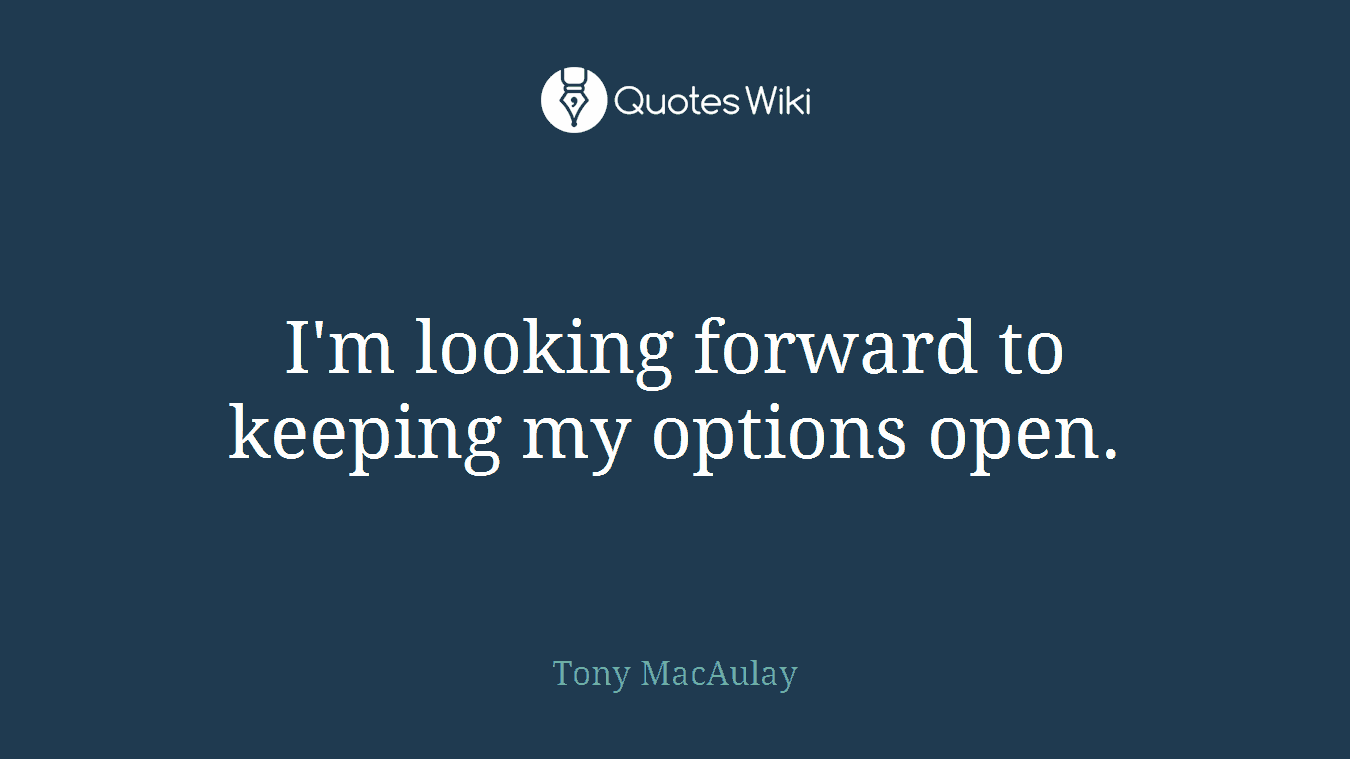 I'm looking forward to keeping my options open.
