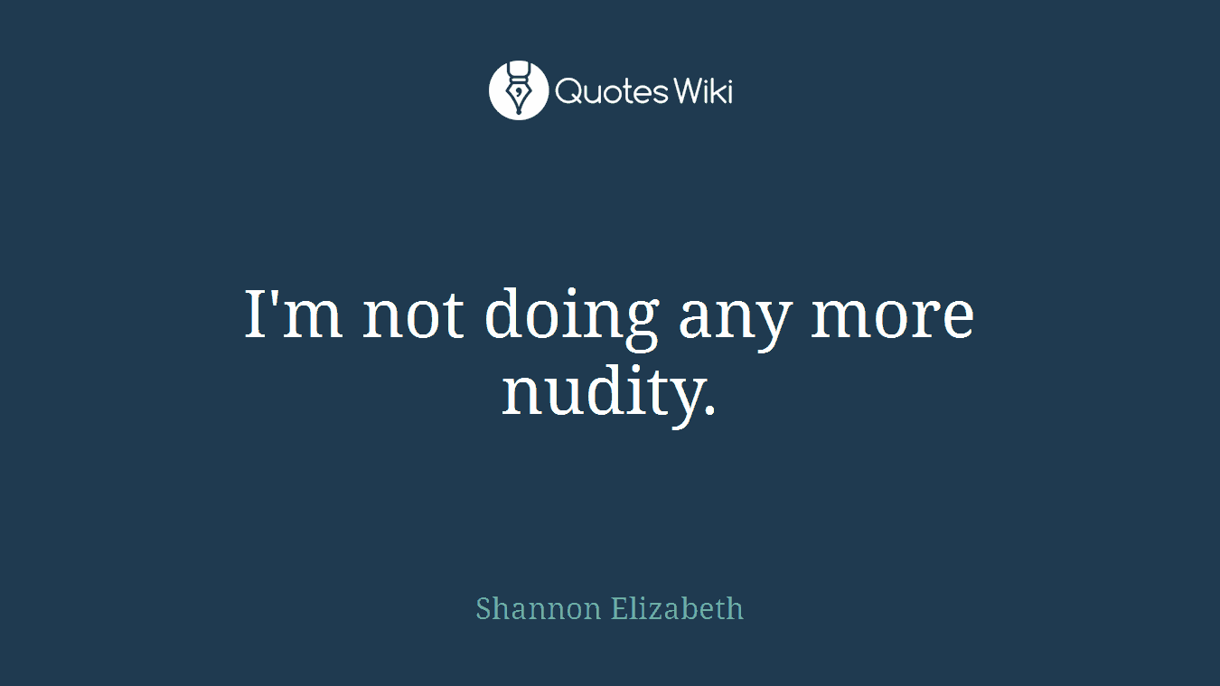 I'm not doing any more nudity.
