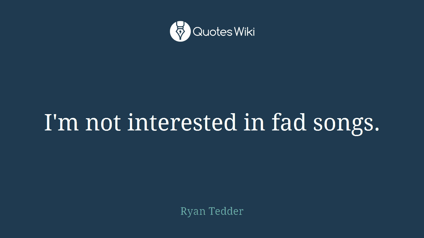 I'm not interested in fad songs.
