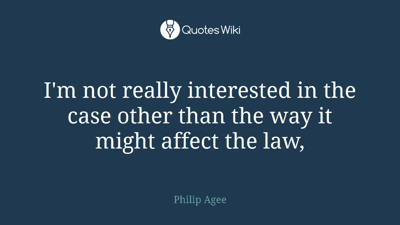 I'm not really interested in the case other than the way it might affect the law,