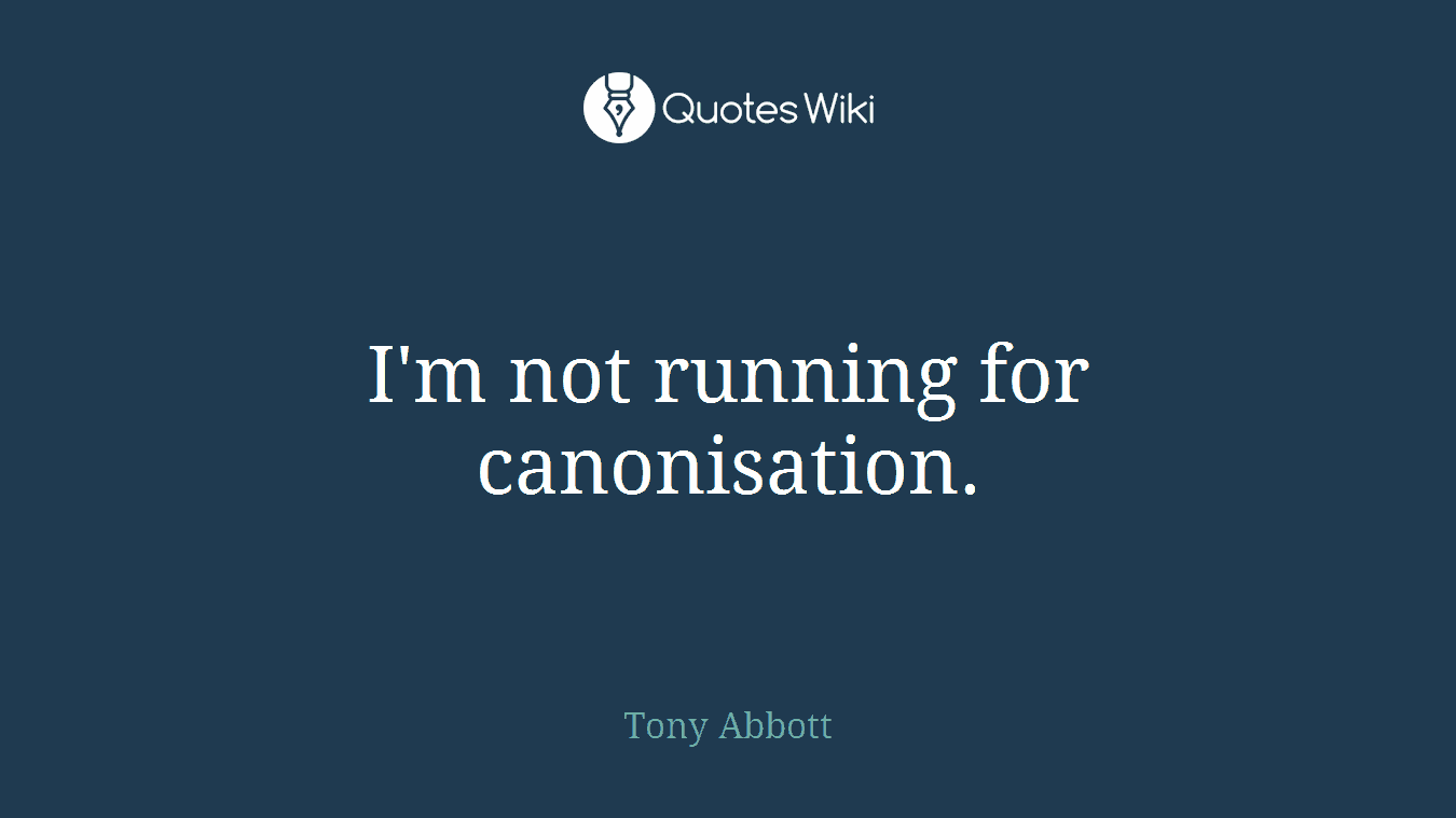 I'm not running for canonisation.