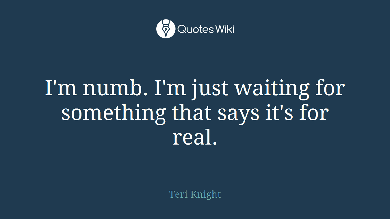 I'm numb. I'm just waiting for something that says it's for real.