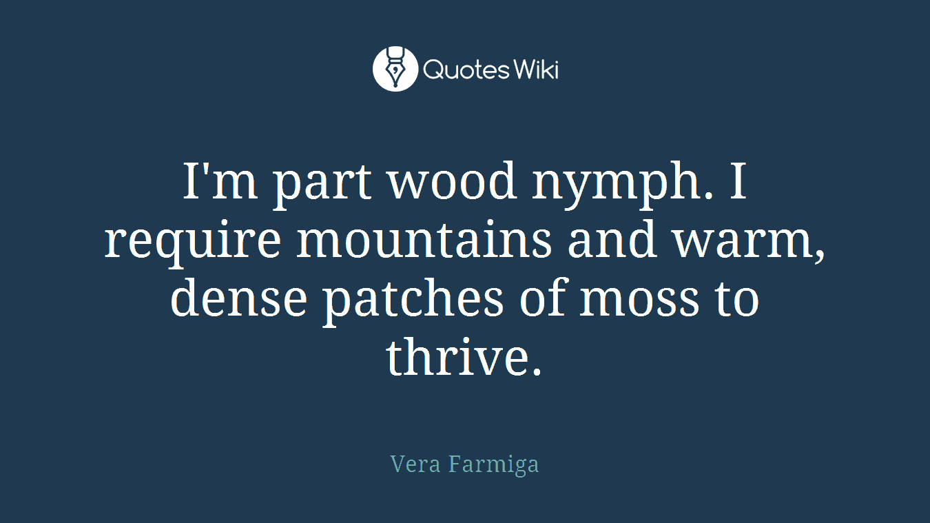 I'm part wood nymph. I require mountains and warm, dense patches of moss to thrive.