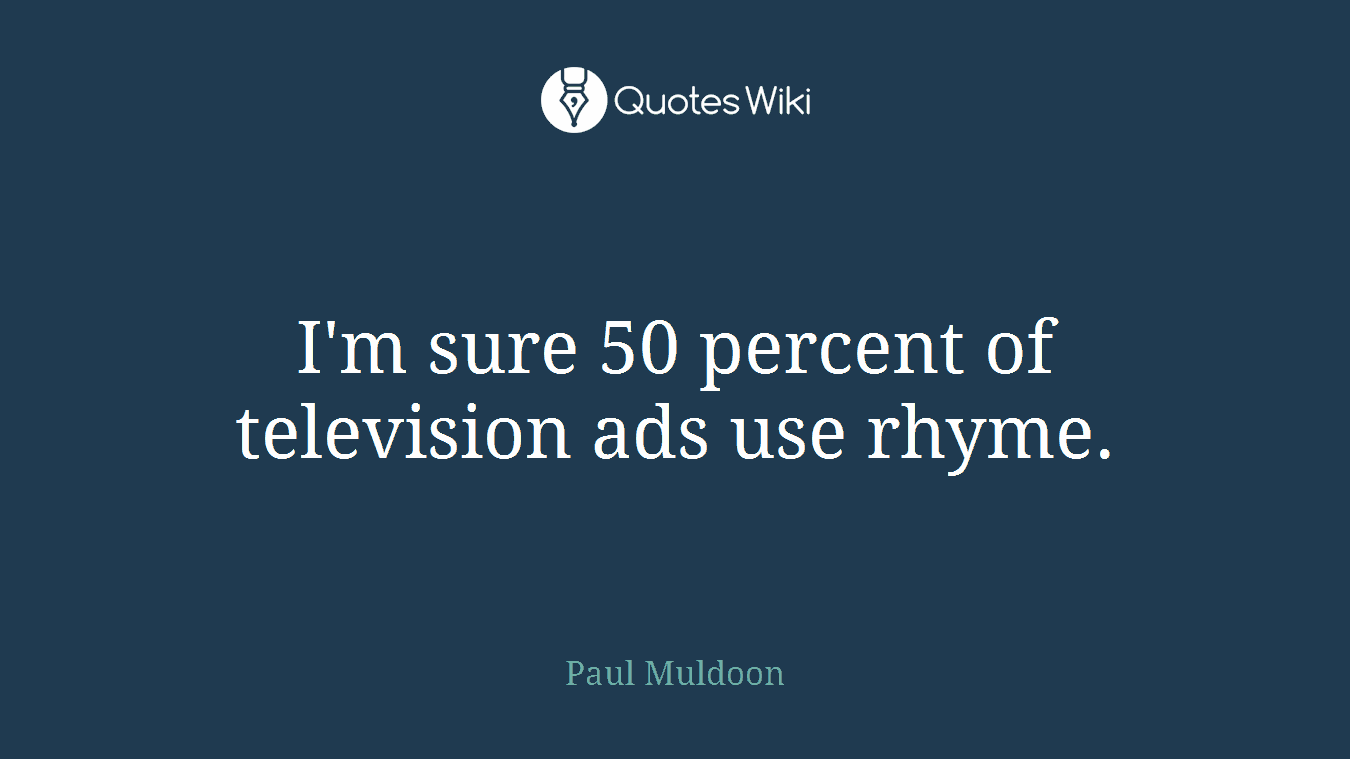 I'm sure 50 percent of television ads use rhyme.