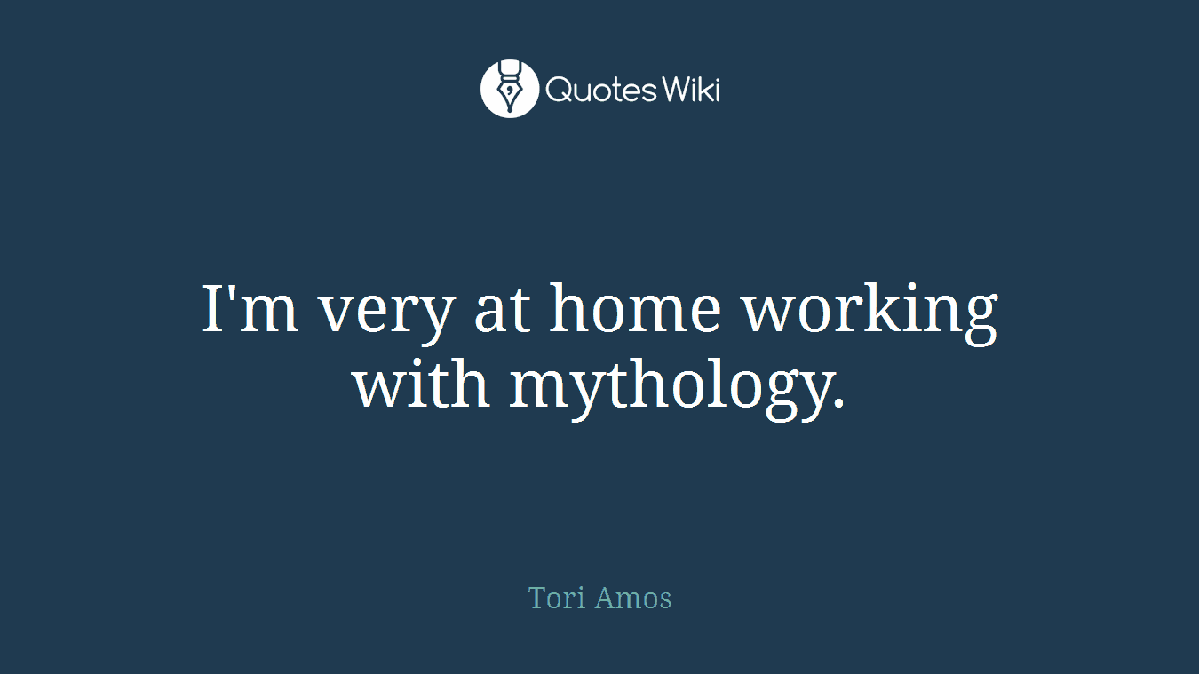 I'm very at home working with mythology.