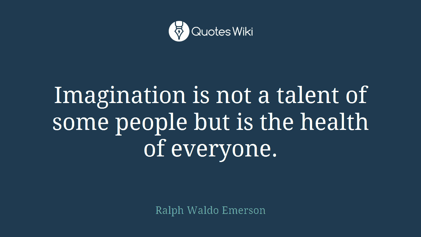 Imagination is not a talent of some people but is the health of everyone.