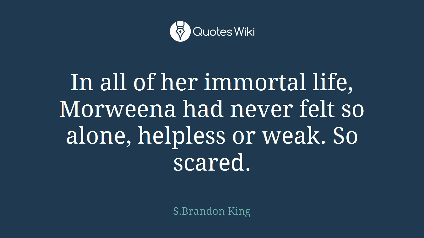 In all of her immortal life, Morweena had never felt so alone, helpless or weak. So scared.