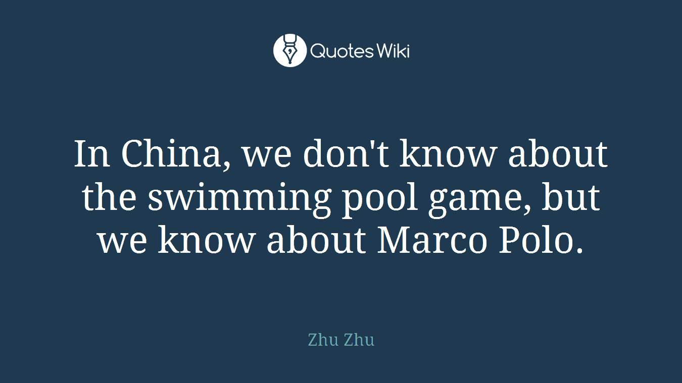 In China, we don't know about the swimming pool game, but we know about Marco Polo.