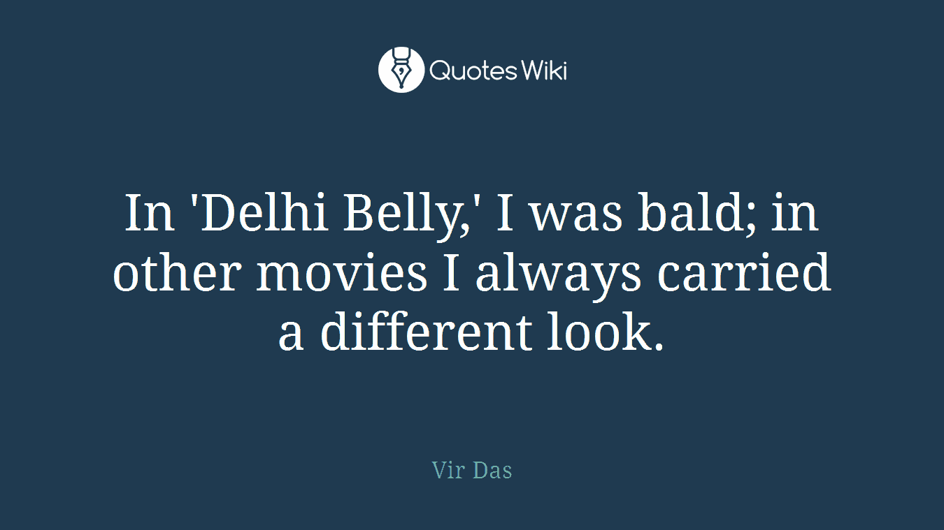 In 'Delhi Belly,' I was bald; in other movies I always carried a different look.